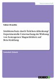 Strahlenschutz durch Teilchen-Ablenkung? Experimentelle Untersuchung der Wirkung von homogenen Magnetfeldern auf Beta-Strahlung Strahlenschutz durch Teilchen-Ablenkung? Experimentelle Untersuchung der Wirkung von homogenen Magnetfeldern auf Beta-Strahlung