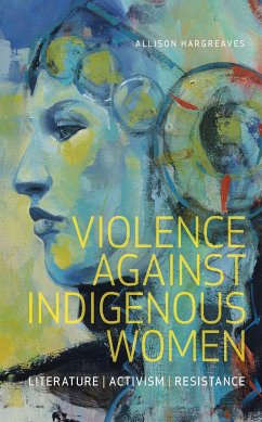 Violence Against Indigenous Women: Literature, Activism, Resistance - Hargreaves, Allison