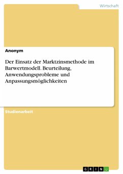 Der Einsatz der Marktzinsmethode im Barwertmodell. Beurteilung, Anwendungsprobleme und Anpassungsmöglichkeiten - Anonym