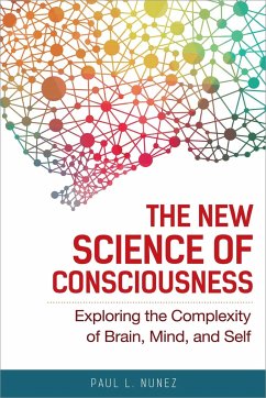 The New Science of Consciousness: Exploring the Complexity of Brain, Mind, and Self - Nunez, Paul L.