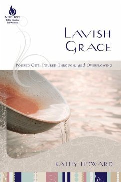Lavish Grace: Poured Out, Poured Through, and Overflowing - Howard, Kathy