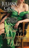 How to Tame Your Duke (eBook, ePUB) How to Tame Your Duke (eBook, ePUB)
