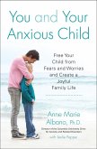 You and Your Anxious Child (eBook, ePUB) You and Your Anxious Child (eBook, ePUB)