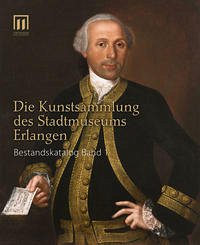 Die Kunstsammlung des Stadtmuseums Erlangen