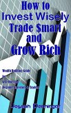 How to Invest Wisely Trade $mart and Grow Rich (eBook, ePUB) How to Invest Wisely Trade $mart and Grow Rich (eBook, ePUB)