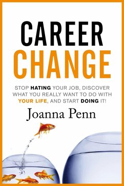 Career Change: Stop hating your job, discover what you really want to do with your life, and start doing it! (eBook, ePUB) - Penn, Joanna