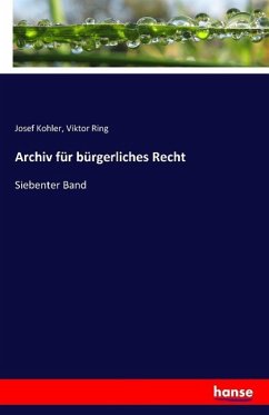 Archiv für bürgerliches Recht - Kohler, Josef;Ring, Viktor