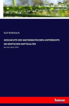 GESCHICHTE DES MATHEMATISCHEN UNTERRICHTS IM DENTSCHEN MITTELALTER - Kehrbach, Karl