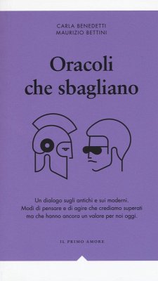 Oracoli che sbagliano. Un dialogo sugli antichi e sui moderni - Benedetti, Carla; Bettini, Maurizio