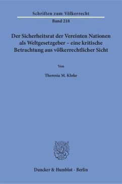 Der Sicherheitsrat der Vereinten Nationen als Weltgesetzgeber - eine kritische Betrachtung aus völkerrechtlicher Sicht - Kloke, Theresia M.