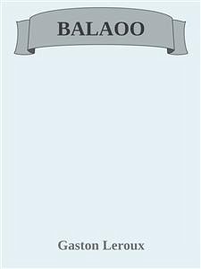 Balaoo (eBook, ePUB) - Leroux, Gaston Balaoo (eBook, ePUB) - Leroux, Gaston