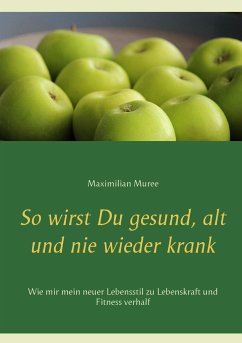 So wirst Du gesund, alt und nie wieder krank - Muree, Maximilian