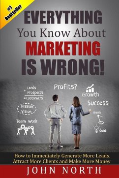 Everything You Know About Marketing Is Wrong! - North, John