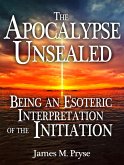 The Apocalypse Unsealed Being an Esoteric Interpretation of the Initiation (eBook, ePUB)
