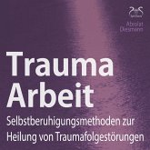 Trauma Arbeit - Selbstberuhigungsmethoden zur Heilung von Traumafolgestörungen (MP3-Download)