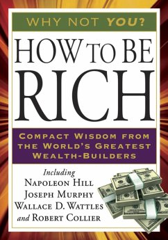 How to Be Rich (eBook, ePUB) - Hill, Napoleon; Murphy, Joseph; Wattles, Wallace D.; Collier, Robert