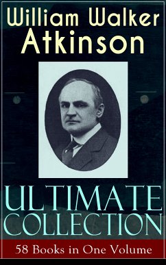 WILLIAM WALKER ATKINSON Ultimate Collection – 58 Books in One Volume (eBook, ePUB) - Atkinson, William Walker