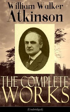 The Complete Works of William Walker Atkinson (Unabridged) (eBook, ePUB) - Atkinson, William Walker