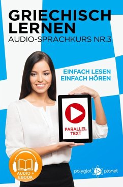 Griechisch Lernen - Einfach Lesen   Einfach Hören   Paralleltext - Audio-Sprachkurs Nr. 3 (Einfach Griechisch Lernen   Hören & Lesen, #3) (eBook, ePUB) - Planet, Polyglot
