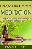 Change Your Life With Meditation: A Step By Step Guide To Calming Your Mind, Reducing Stress, And Living Longer Starting Today (eBook, ePUB)
