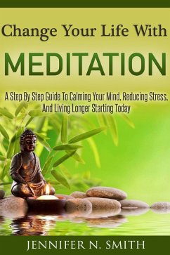 Cover Change Your Life With Meditation: A Step By Step Guide To Calming Your Mind, Reducing Stress, And Living Longer Starting Today (eBook, ePUB)