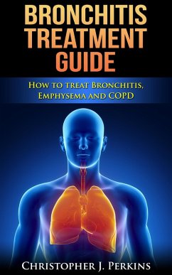 Bronchitis Treatment Guide: How to Treat Bronchitis, Emphysema and COPD (eBook, ePUB) - Perkins, Christopher J.
