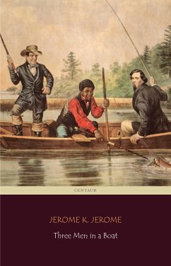 Three Men in a Boat (Centaur Classics) [The 100 greatest novels of all time - #75] (eBook, ePUB) - Classics, Centaur; K. Jerome, Jerome; K. Jerome, Jerome