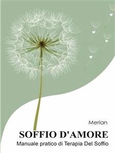 Soffio d' Amore - Manuale pratico di Terapia del Soffio (eBook, PDF) - Merian