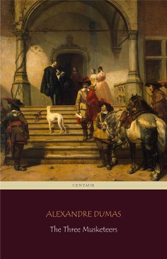 The Three Musketeers (Centaur Classics) [The 100 greatest novels of all time - #90] (eBook, ePUB) - Classics, Centaur; Dumas, Alexandre; Dumas, Alexandre; Dumas, Alexandre