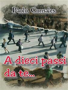 A dieci passi da te (eBook, ePUB) - Consales, Paolo