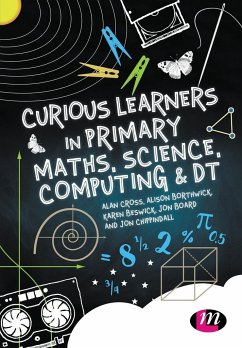 Curious Learners in Primary Maths, Science, Computing and DT - Cross, Alan;Borthwick, Alison;Beswick, Karen