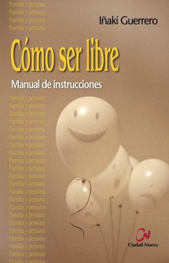 Cómo ser libre : manual de instrucciones - Guerrero Ostolaza, Iñaki