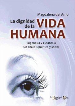 La dignidad de la vida humana : eugenesia y eutanasia : un análisis político y social - Amo Fernández, Magdalena del