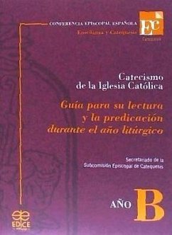 Catecismo de la Iglesia Católica : guía para su lectura y la predicación durante el año litúrgico : año B - Conferencia Episcopal Española. Subcomisión Episcopal de Catequesis. Secretariado