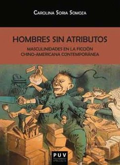 Hombres sin atributos : masculinidades en la ficción chino-americana contemporánea - Soria Somoza, Carolina