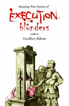 Amazing True Stories of Execution Blunders (eBook, ePUB) - Abbott, Geoffrey