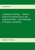 "Arabischer Frühling" - (K)eine Chance für Demokratie in der arabischen Welt? - eine Fallanalyse zu Tunesien und Syrien (eBook, ePUB)