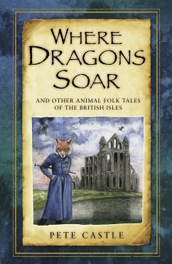 Where Dragons Soar: And Other Animal Folk Tales of the British Isles (eBook, ePUB) - Castle, Pete