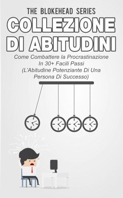 Cover Collezione di Abitudini - Come Combattere la Procrastinazione In 30+ Facili Passi (eBook, ePUB)