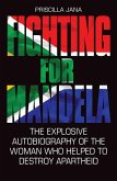 Fighting For Mandela - The Explosive Autobiography of The Woman Who Helped to Destroy Apartheid (eBook, ePUB)