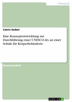 Eine Konzeptentwicklung zur Durchführung einer UNESCO-AG an einer Schule für Körperbehinderte (eBook, PDF) - Geibel, Catrin