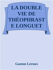 La double vie de Théophraste Longuet (eBook, ePUB) - Leroux, Gaston