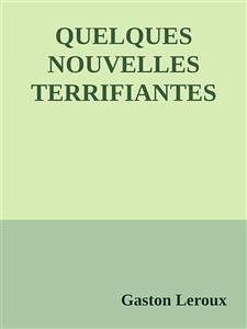 Quelques nouvelles terrifiantes (eBook, ePUB) - Leroux, Gaston