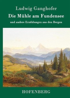 Die Mühle am Fundensee - Ganghofer, Ludwig