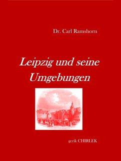 Leipzig und seine Umgebungen - mit Rücksicht auf ihr historisches Interesse. (eBook, ePUB)