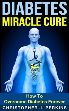 Diabetes Miracle Cure: How To Overcome Diabetes Forever (eBook, ePUB) - Perkins, Christopher J.