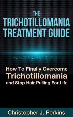 The Trichotillomania Treatment Guide: How To Finally Overcome Trichotillomania and Stop Hair Pulling For Life (eBook, ePUB) - J. Perkins, Christopher