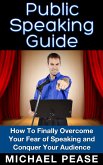 Public Speaking Guide: How To Finally Overcome Your Fear of Speaking and Conquer Your Audience (eBook, ePUB)