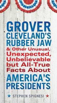 Grover Cleveland's Rubber Jaw and Other Unusual, Unexpected, Unbelievable but All-True Facts About America's Presidents (eBook, ePUB) - Spignesi, Stephen