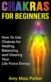 Chakras for Beginners: How To Use Chakras for Healing, Balancing and Clearing Your Life Force Energy (Healing Series, #2) (eBook, ePUB)
